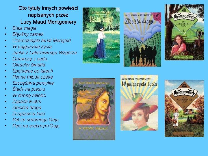 Oto tytuły innych powieści napisanych przez Lucy Maud Montgomery • • • • •