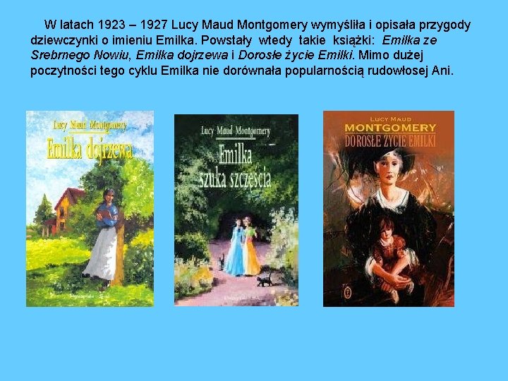 W latach 1923 – 1927 Lucy Maud Montgomery wymyśliła i opisała przygody dziewczynki o