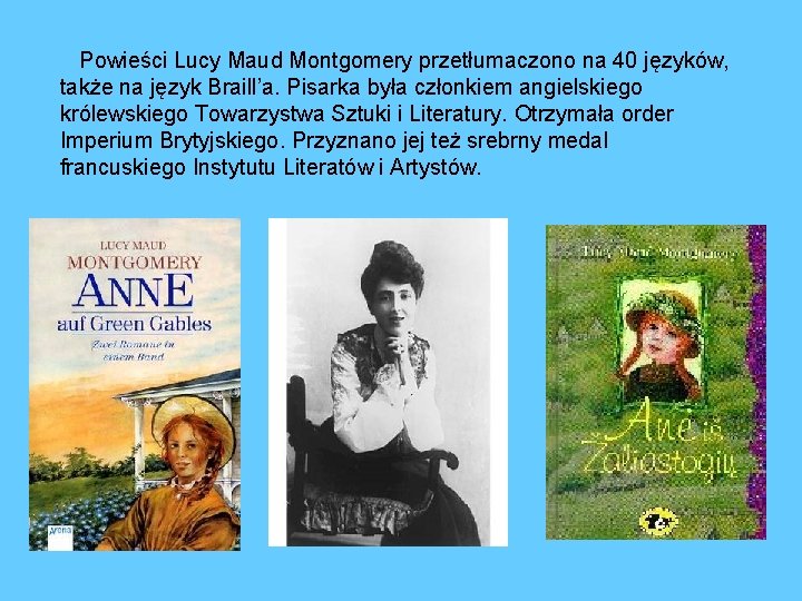Powieści Lucy Maud Montgomery przetłumaczono na 40 języków, także na język Braill’a. Pisarka była