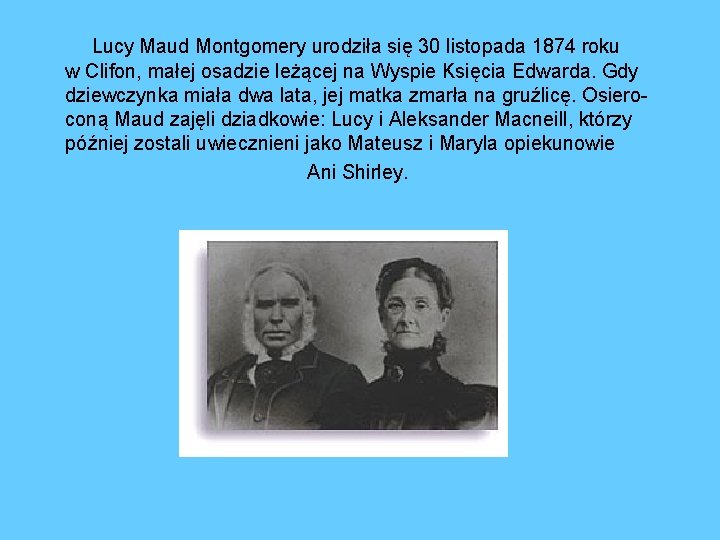 Lucy Maud Montgomery urodziła się 30 listopada 1874 roku w Clifon, małej osadzie leżącej