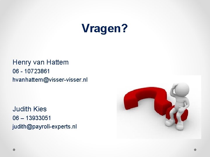 Vragen? Henry van Hattem 06 - 10723861 hvanhattem@visser-visser. nl Judith Kies 06 – 13933051