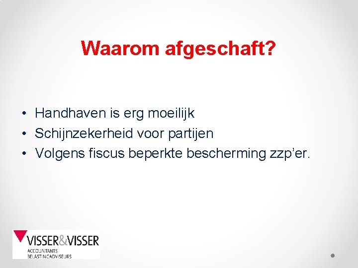 Waarom afgeschaft? • Handhaven is erg moeilijk • Schijnzekerheid voor partijen • Volgens fiscus