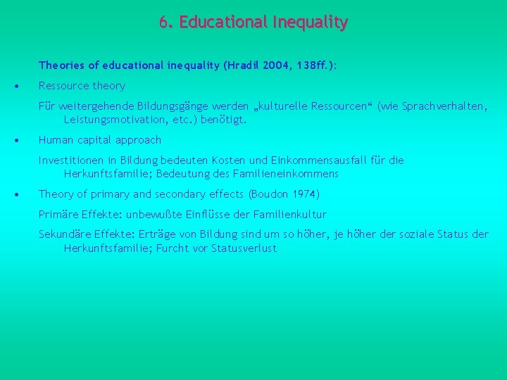 6. Educational Inequality Theories of educational inequality (Hradil 2004, 138 ff. ): • Ressource