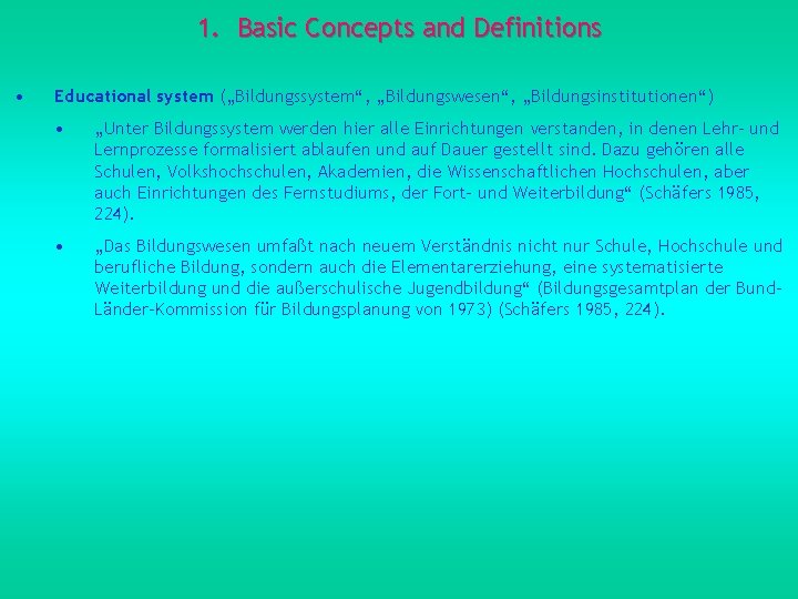 1. Basic Concepts and Definitions • Educational system („Bildungssystem“, „Bildungswesen“, „Bildungsinstitutionen“) • „Unter Bildungssystem