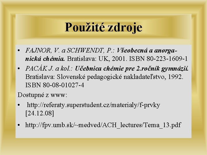 Použité zdroje • FAJNOR, V. a SCHWENDT, P. : Všeobecná a anorganická chémia. Bratislava: