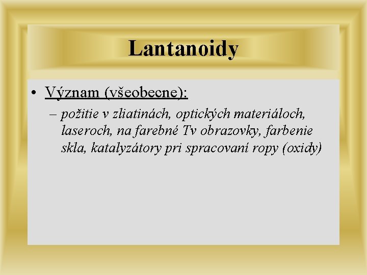 Lantanoidy • Význam (všeobecne): – požitie v zliatinách, optických materiáloch, laseroch, na farebné Tv