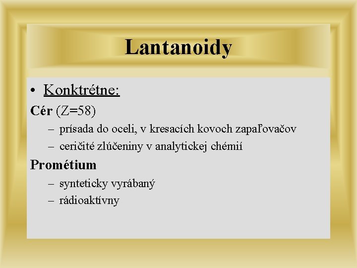 Lantanoidy • Konktrétne: Cér (Z=58) – prísada do oceli, v kresacích kovoch zapaľovačov –