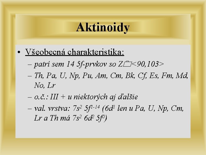 Aktinoidy • Všeobecná charakteristika: – patrí sem 14 5 f-prvkov so Z <90, 103>