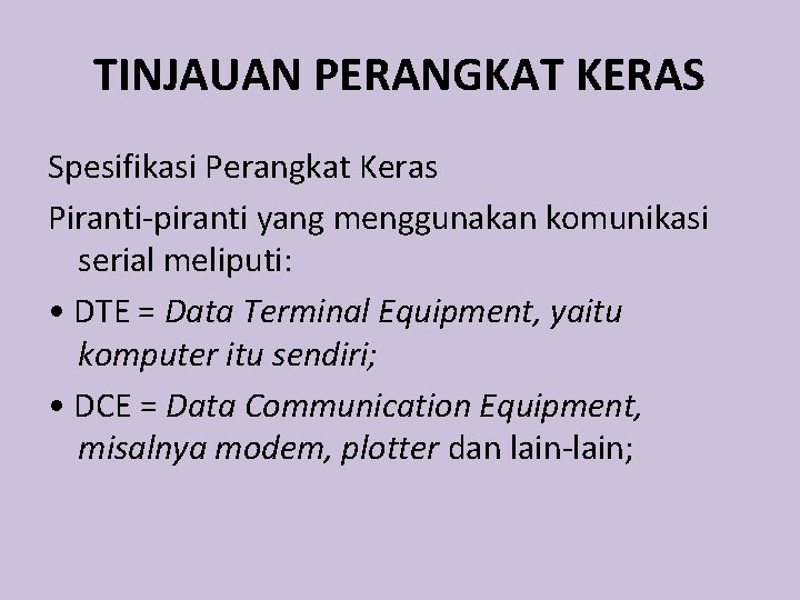 TINJAUAN PERANGKAT KERAS Spesifikasi Perangkat Keras Piranti-piranti yang menggunakan komunikasi serial meliputi: • DTE