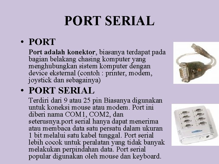PORT SERIAL • PORT Port adalah konektor, biasanya terdapat pada bagian belakang chasing komputer PORT SERIAL • PORT Port adalah konektor, biasanya terdapat pada bagian belakang chasing komputer