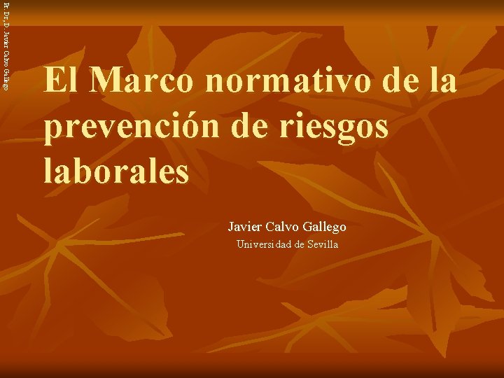 Pr. Dr, D. Javier Calvo Gallego El Marco normativo de la prevención de riesgos