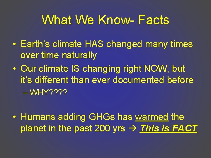 What We Know- Facts • Earth’s climate HAS changed many times over time naturally