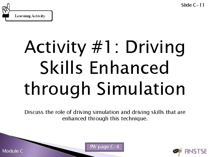 Slide C-11 Activity #1: Driving Skills Enhanced through Simulation Discuss the role of driving