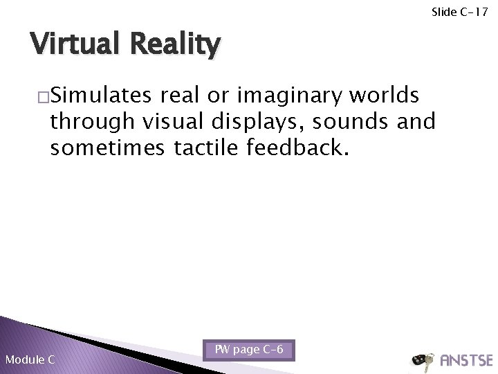 Slide C-17 Virtual Reality �Simulates real or imaginary worlds through visual displays, sounds and