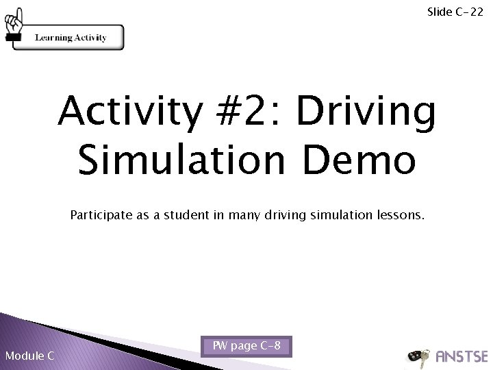 Slide C-22 Activity #2: Driving Simulation Demo Participate as a student in many driving