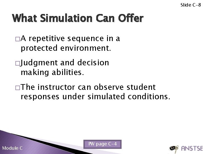 Slide C-8 What Simulation Can Offer �A repetitive sequence in a protected environment. �