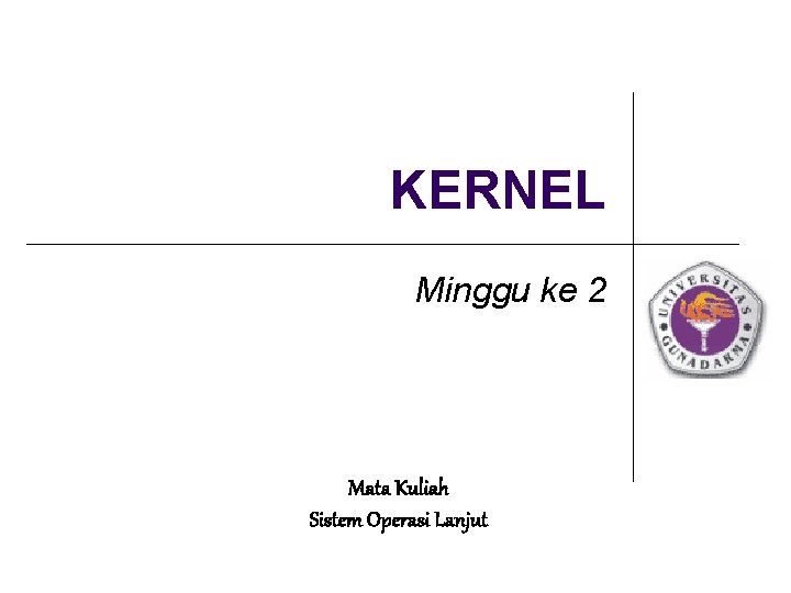 KERNEL Minggu ke 2 Mata Kuliah Sistem Operasi Lanjut 