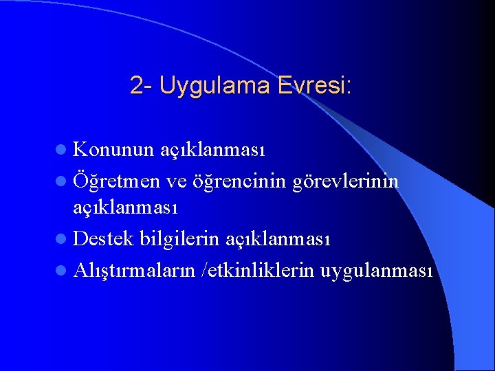 2 - Uygulama Evresi: l Konunun açıklanması l Öğretmen ve öğrencinin görevlerinin açıklanması l