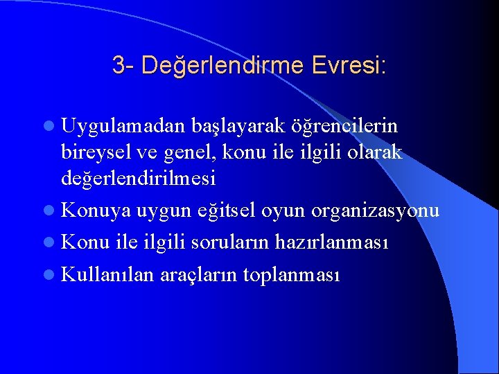 3 - Değerlendirme Evresi: l Uygulamadan başlayarak öğrencilerin bireysel ve genel, konu ile ilgili