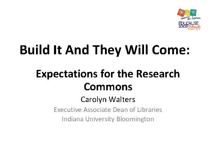 Build It And They Will Come: Expectations for the Research Commons Carolyn Walters Executive