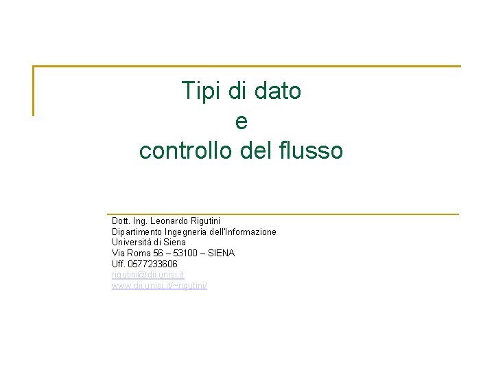 Tipi di dato e controllo del flusso Dott. Ing. Leonardo Rigutini Dipartimento Ingegneria dell’Informazione