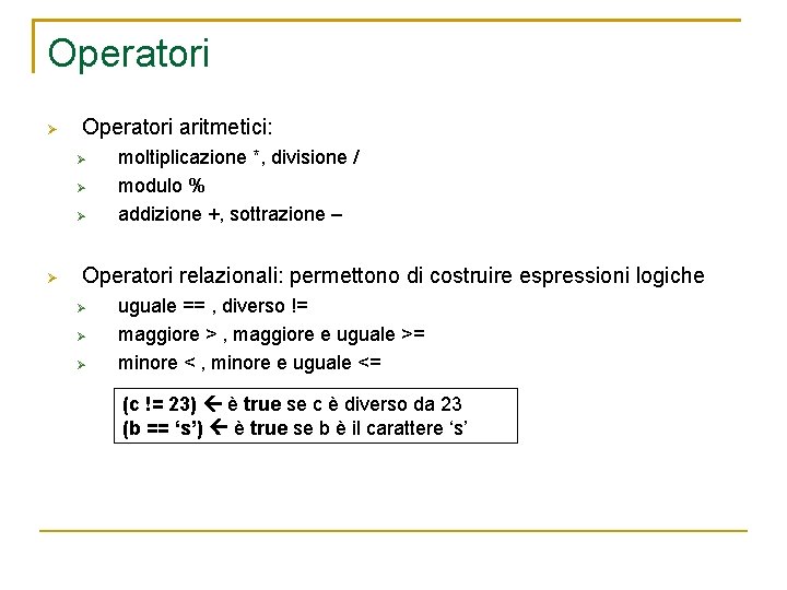 Operatori aritmetici: moltiplicazione *, divisione / modulo % addizione +, sottrazione – Operatori relazionali: