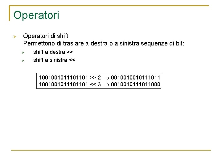 Operatori di shift Permettono di traslare a destra o a sinistra sequenze di bit: