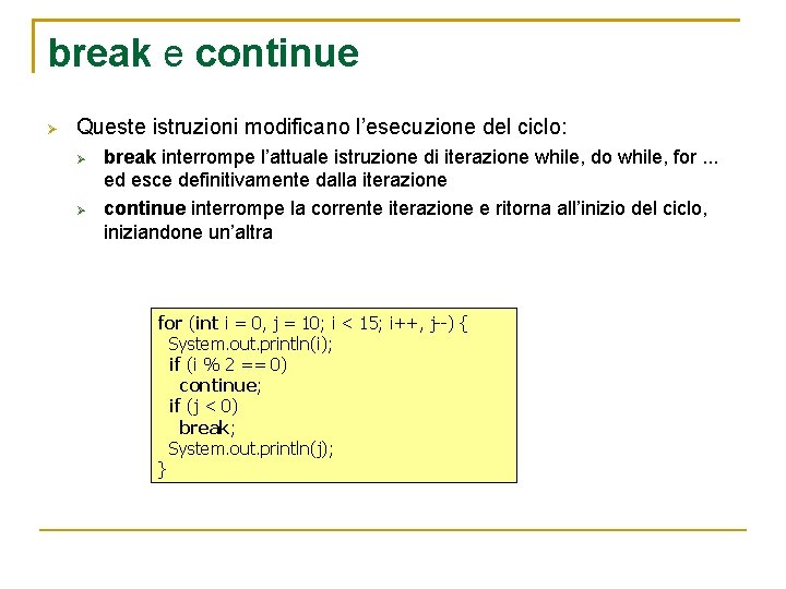 break e continue Queste istruzioni modificano l’esecuzione del ciclo: break interrompe l’attuale istruzione di