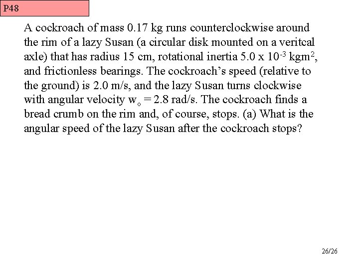 P 48 A cockroach of mass 0. 17 kg runs counterclockwise around the rim