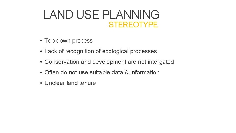 LAND USE PLANNING STEREOTYPE • Top down process • Lack of recognition of ecological