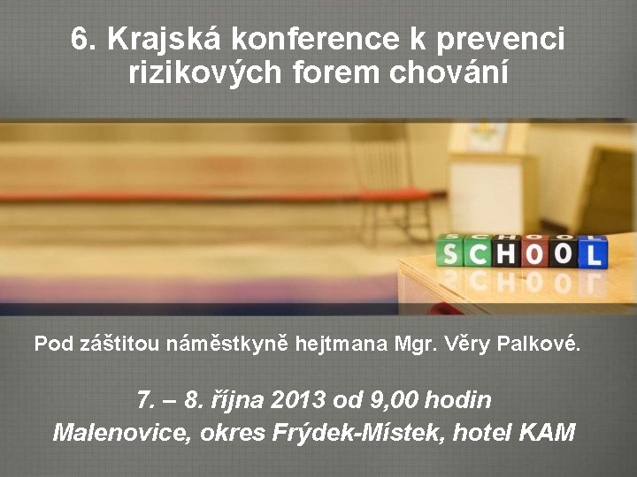 6. Krajská konference k prevenci rizikových forem chování Pod záštitou náměstkyně hejtmana Mgr. Věry