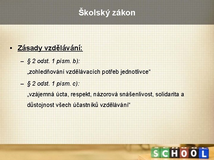 Školský zákon • Zásady vzdělávání: – § 2 odst. 1 písm. b): „zohledňování vzdělávacích