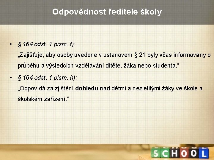 Odpovědnost ředitele školy • § 164 odst. 1 písm. f): „Zajišťuje, aby osoby uvedené