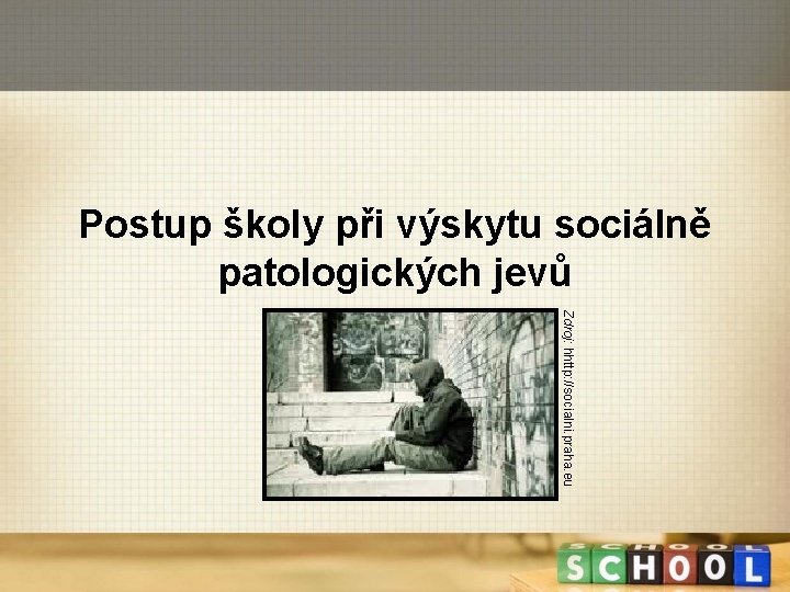 Postup školy při výskytu sociálně patologických jevů Zdroj: hhttp: //socialni. praha. eu 