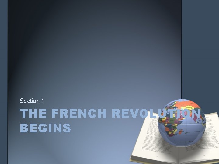 Section 1 THE FRENCH REVOLUTION BEGINS 