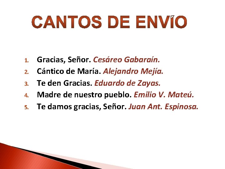 1. 2. 3. 4. 5. Gracias, Señor. Cesáreo Gabaraín. Cántico de María. Alejandro Mejía. 1. 2. 3. 4. 5. Gracias, Señor. Cesáreo Gabaraín. Cántico de María. Alejandro Mejía.