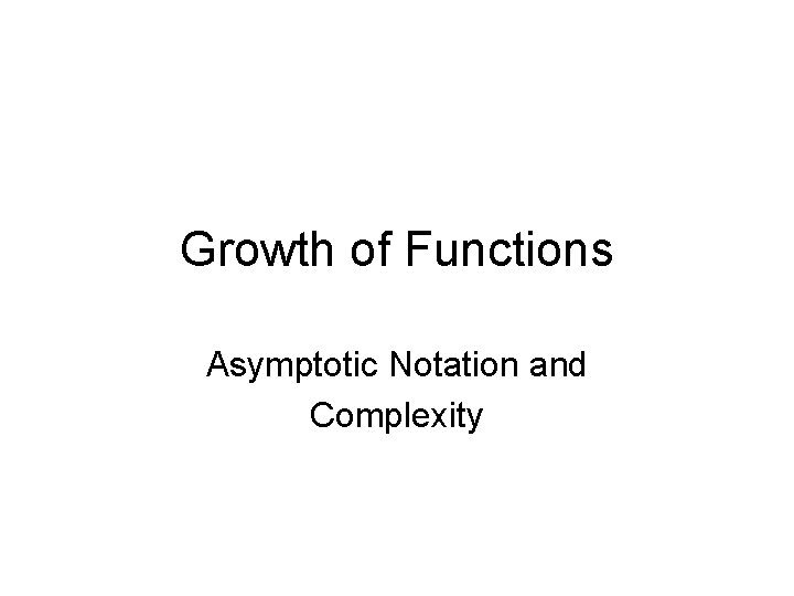 Growth of Functions Asymptotic Notation and Complexity 