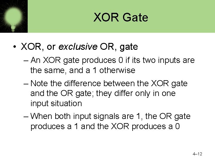 XOR Gate • XOR, or exclusive OR, gate – An XOR gate produces 0