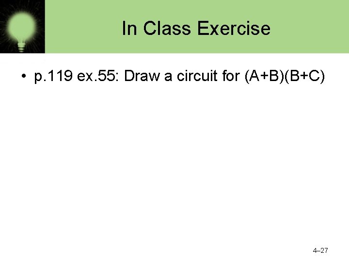 In Class Exercise • p. 119 ex. 55: Draw a circuit for (A+B)(B+C) 4–