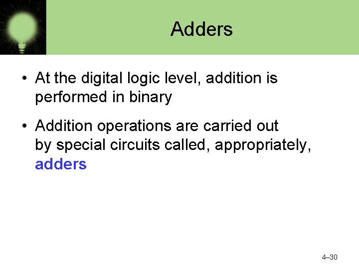 Adders • At the digital logic level, addition is performed in binary • Addition
