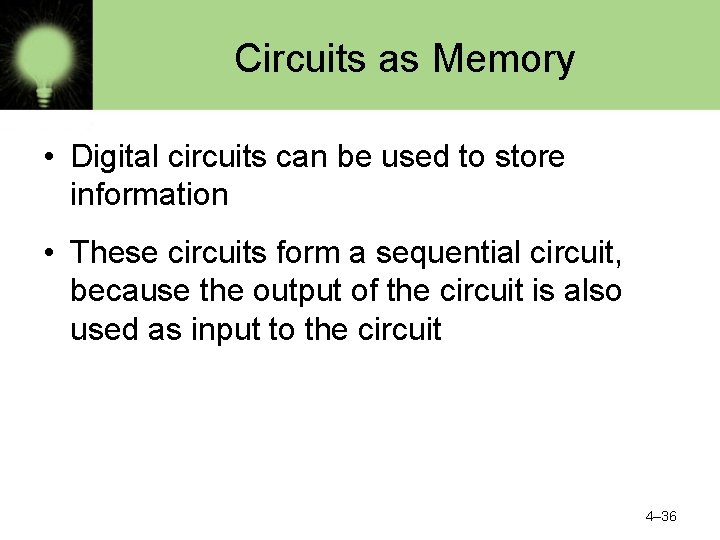 Circuits as Memory • Digital circuits can be used to store information • These