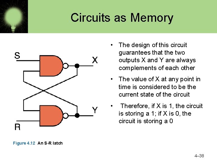 Circuits as Memory • The design of this circuit guarantees that the two outputs