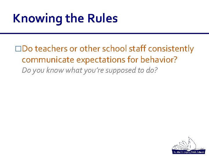 Knowing the Rules �Do teachers or other school staff consistently communicate expectations for behavior? Knowing the Rules �Do teachers or other school staff consistently communicate expectations for behavior?
