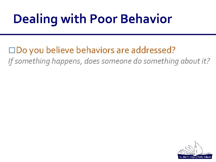 Dealing with Poor Behavior �Do you believe behaviors are addressed? If something happens, does Dealing with Poor Behavior �Do you believe behaviors are addressed? If something happens, does