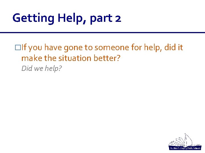 Getting Help, part 2 �If you have gone to someone for help, did it Getting Help, part 2 �If you have gone to someone for help, did it