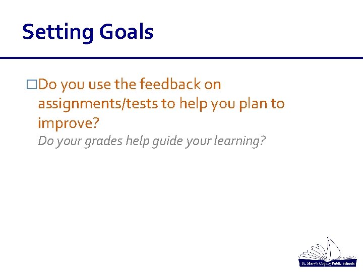 Setting Goals �Do you use the feedback on assignments/tests to help you plan to Setting Goals �Do you use the feedback on assignments/tests to help you plan to