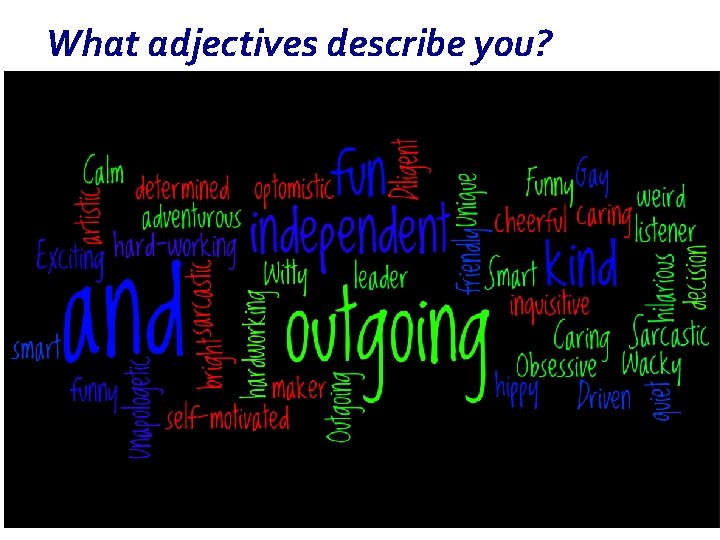 What adjectives describe you? What adjectives describe you?