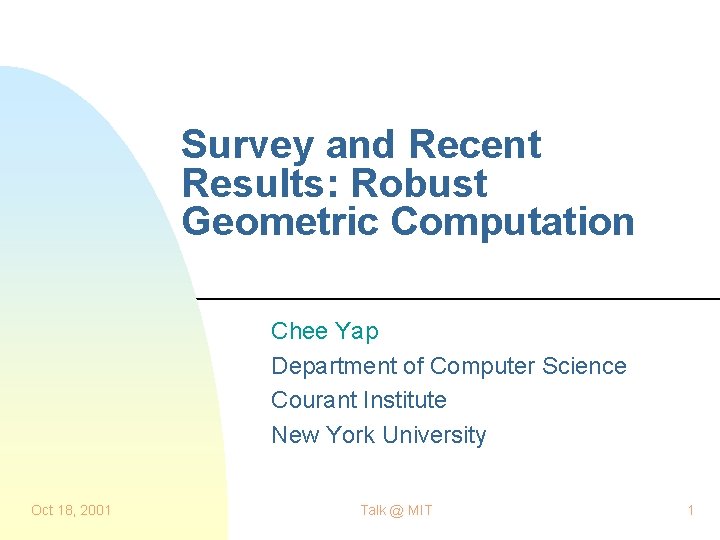 Survey and Recent Results: Robust Geometric Computation Chee Yap Department of Computer Science Courant