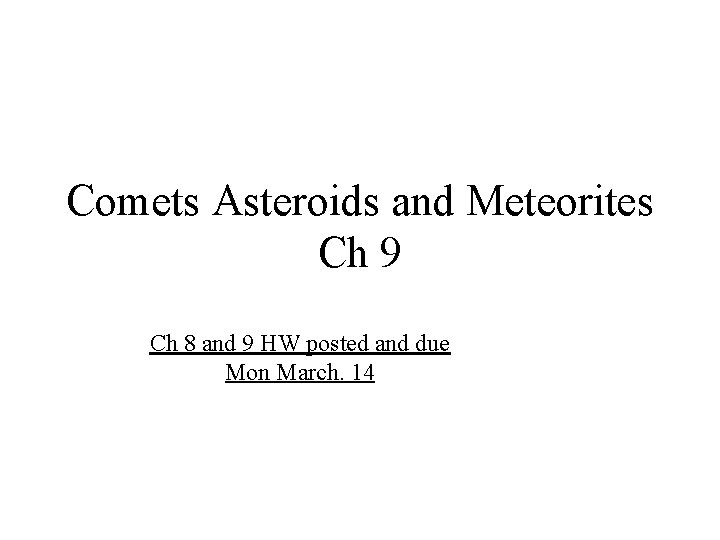 Comets Asteroids and Meteorites Ch 9 Ch 8 and 9 HW posted and due