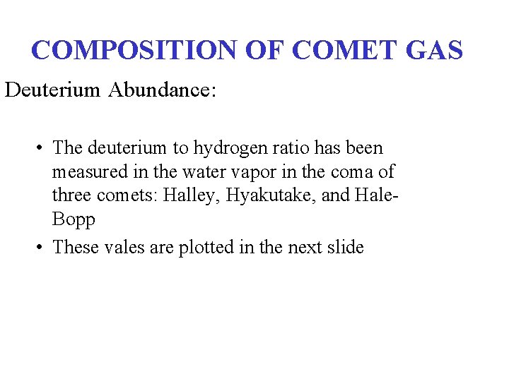 COMPOSITION OF COMET GAS Deuterium Abundance: • The deuterium to hydrogen ratio has been